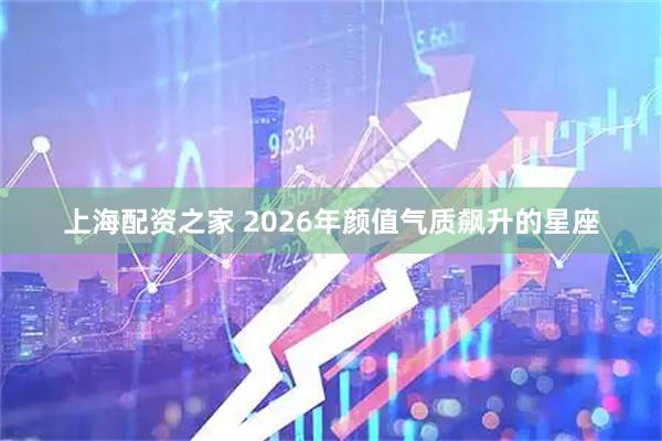 上海配资之家 2026年颜值气质飙升的星座